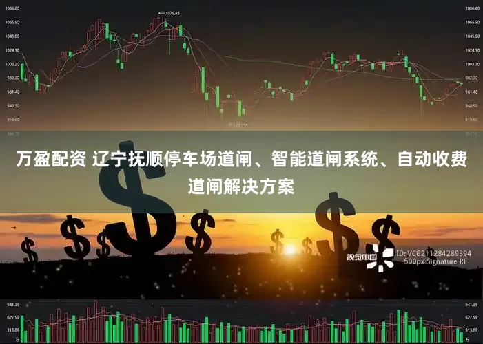 万盈配资 辽宁抚顺停车场道闸、智能道闸系统、自动收费道闸解决方案